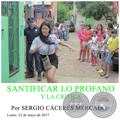 SANTIFICAR LO PROFANO Y LA CRTICA - Por SERGIO CCERES MERCADO - Lunes, 22 de Mayo de 2017